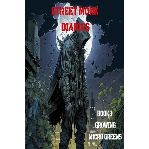 Street Monk Diaries: Book 1: How To Grow Micro-Greens - Paperback