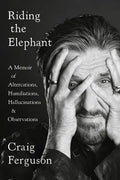 Riding the Elephant: A Memoir of Altercations, Humiliations, Hallucinations, and Observations - Paperback