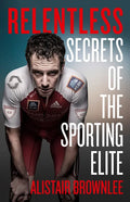 Relentless: Secrets of the Sporting Elite - Hardcover