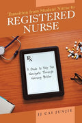 Transition from Student Nurse to Registered Nurse: A Guide to Help You Navigate Through Nursing Better - Paperback