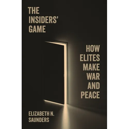 The Insiders' Game: How Elites Make War and Peace - Hardcover