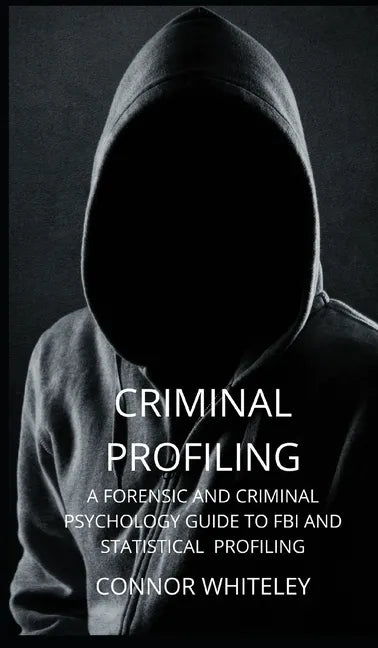 Criminal Profiling: A Forensic and Criminal Psychology Guide to FBI and Statistical Profiling - Hardcover