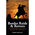 Border Raids and Reivers: the Troubled Anglo-Scottish Borderlands During the 13th to 16th Centuries - Paperback