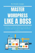 Master Wordpress Like a Boss: A Beginner - Paperback