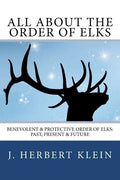 All About the Order of Elks: Benevolent & Protective Order of Elks: Past, Present & Future - Paperback