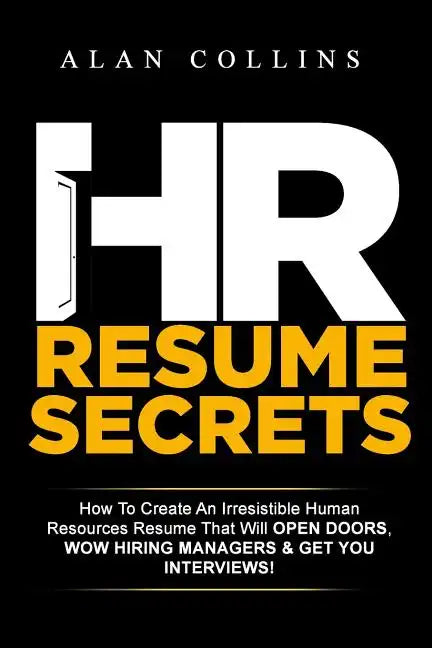 HR Resume Secrets: How To Create An Irresistible Human Resources Resume That Will Open Doors, Wow Hiring Managers & Get You Interviews! - Paperback