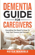 Dementia Guide for Caregivers: Everything You Need to Know to Help Your Parents and Yourself - Paperback