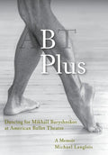 B Plus: Dancing for Mikhail Baryshnikov at American Ballet Theatre: A Memoir - Hardcover