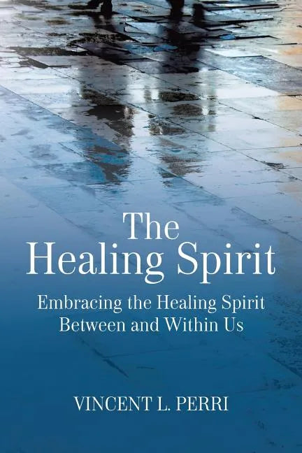 The Healing Spirit: Embracing the Healing Spirit Between and Within Us - Paperback