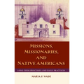 Missions, Missionaries, and Native Americans: Long-Term Processes and Daily Practices - Paperback