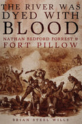 The River Was Dyed with Blood: Nathan Bedford Forrest and Fort Pillow - Paperback