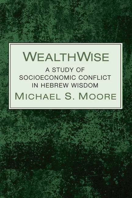 Wealthwise: A Study of Socioeconomic Conflict in Hebrew Wisdom - Hardcover