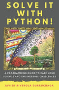 Solve it with PYTHON !: A programming guide to ease your science and engineering challenges - Paperback