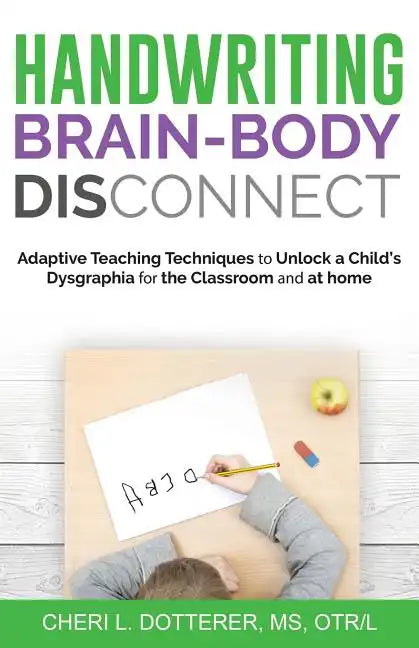 Handwriting Brain Body DisConnect: Adaptive teaching techniques to unlock a child's dysgraphia for the classroom and at home - Paperback