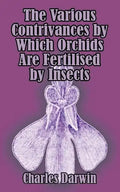 The Various Contrivances by Which Orchids are Fertilised by Insects - Paperback