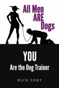All Men ARE Dogs: YOU Are the Dog Trainer - Paperback