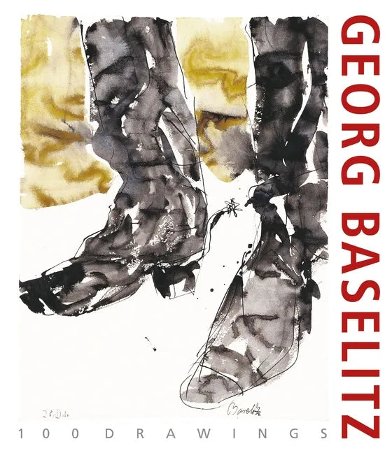 Georg Baselitz. 100 Drawings: From the Beginning Until the Present - Hardcover
