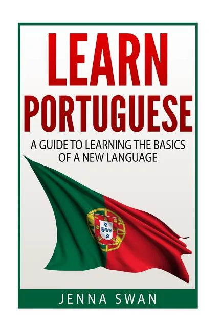 Learn Portuguese: A Guide To Learning The Basics of A New Language - Paperback