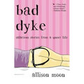 Bad Dyke: Salacious Stories from a Queer Life - Paperback