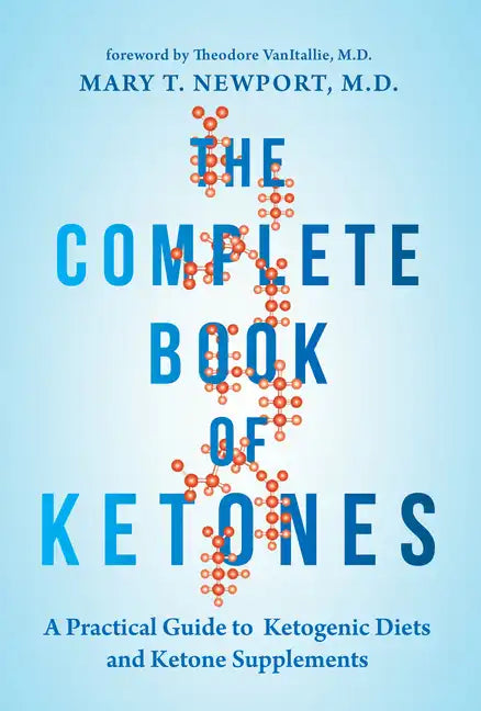 The Complete Book of Ketones: A Practical Guide to Ketogenic Diets and Ketone Supplements - Paperback