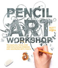 Pencil Art Workshop: Techniques, Ideas, and Inspiration for Drawing and Designing with Pencil - Paperback