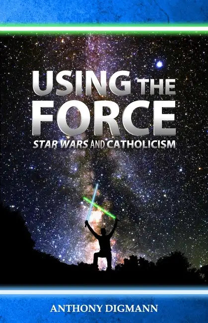 Using the Force: Star Wars and Catholicism - Paperback