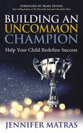 Building an Uncommon Champion: Help Your Child Redefine Success - Paperback