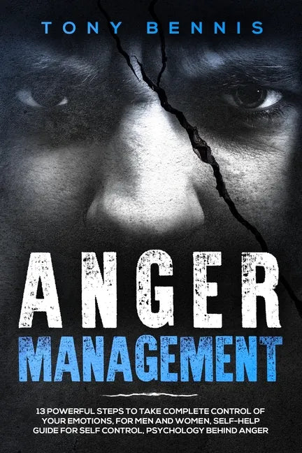 Anger Management: 13 Powerful Steps to Take Complete Control of Your Emotions, For Men and Women, Self-Help Guide for Self Control, Psyc - Paperback