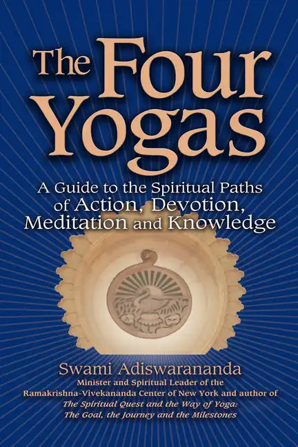 The Four Yogas: A Guide to the Spiritual Paths of Action, Devotion, Meditation and Knowledge - Hardcover