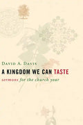 A Kingdom We Can Taste: Sermons for the Church Year - Paperback