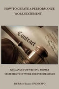 How to Create a Performance Work Statement: Guidance for Writing Proper Statements of Work for Performance - Paperback