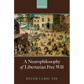 A Neurophilosophy of Libertarian Free Will - Hardcover