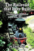 The Railroad that Love Built: The Yosemite Mountain Sugar Pine Railroad - Paperback