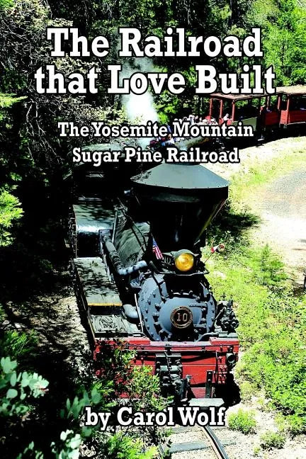The Railroad that Love Built: The Yosemite Mountain Sugar Pine Railroad - Paperback