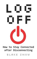 Log Off: How to Stay Connected after Disconnecting - Paperback