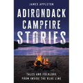 Adirondack Campfire Stories: Tales and Folklore from Inside the Blue Line - Paperback