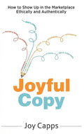 Joyful Copy: How to Show Up in the Marketplace Ethically and Authentically - Hardcover