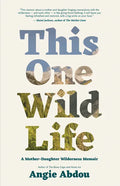 This One Wild Life: A Mother-Daughter Wilderness Memoir - Paperback