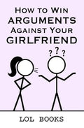 How to Win Arguments Against Your Girlfriend - Paperback