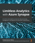 Limitless Analytics with Azure Synapse: An end-to-end analytics service for data processing, management, and ingestion for BI and ML requirements - Paperback
