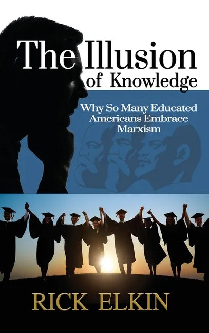 The Illusion of Knowledge: Why So Many Educated Americans Embrace Marxism - Hardcover