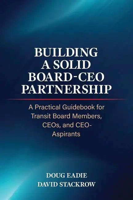 Building a Solid Board-CEO Partnership: A Practical Guidebook for Transit Board Members, CEOs, and CEO-Aspirants - Paperback