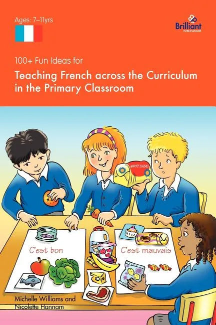 100+ Fun Ideas for Teaching French Across the Curriculum in the Primary Classroom - Paperback