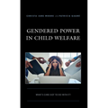 Gendered Power in Child Welfare: What's Care Got to Do with It? - Hardcover