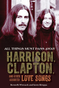 All Things Must Pass Away: Harrison, Clapton, and Other Assorted Love Songs - Paperback