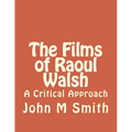 The Films of Raoul Walsh: A Critical Approach - Paperback