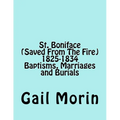 St. Boniface (Saved From The Fire) 1825-1834 Baptisms, Marriages and Burials - Paperback