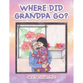 Where Did Grandpa Go? - Paperback