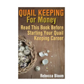 Quail Keeping For Money: Read This Book Before Starting Your Quail Keeping Career: (Building Chicken Coops, DIY Projects) - Paperback