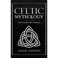 Celtic Mythology: Tales From the Celtic Pantheon - Hardcover